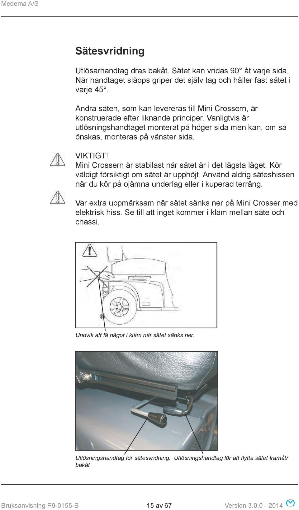 VIKTIGT! Mini Crossern är stabilast när sätet är i det lägsta läget. Kör väldigt försiktigt om sätet är upphöjt. Använd aldrig säteshissen när du kör på ojämna underlag eller i kuperad terräng.