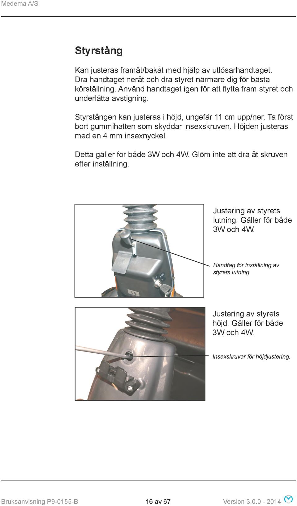 Ta först bort gummihatten som skyddar insexskruven. Höjden justeras med en 4 mm insexnyckel. Detta gäller för både 3W och 4W.