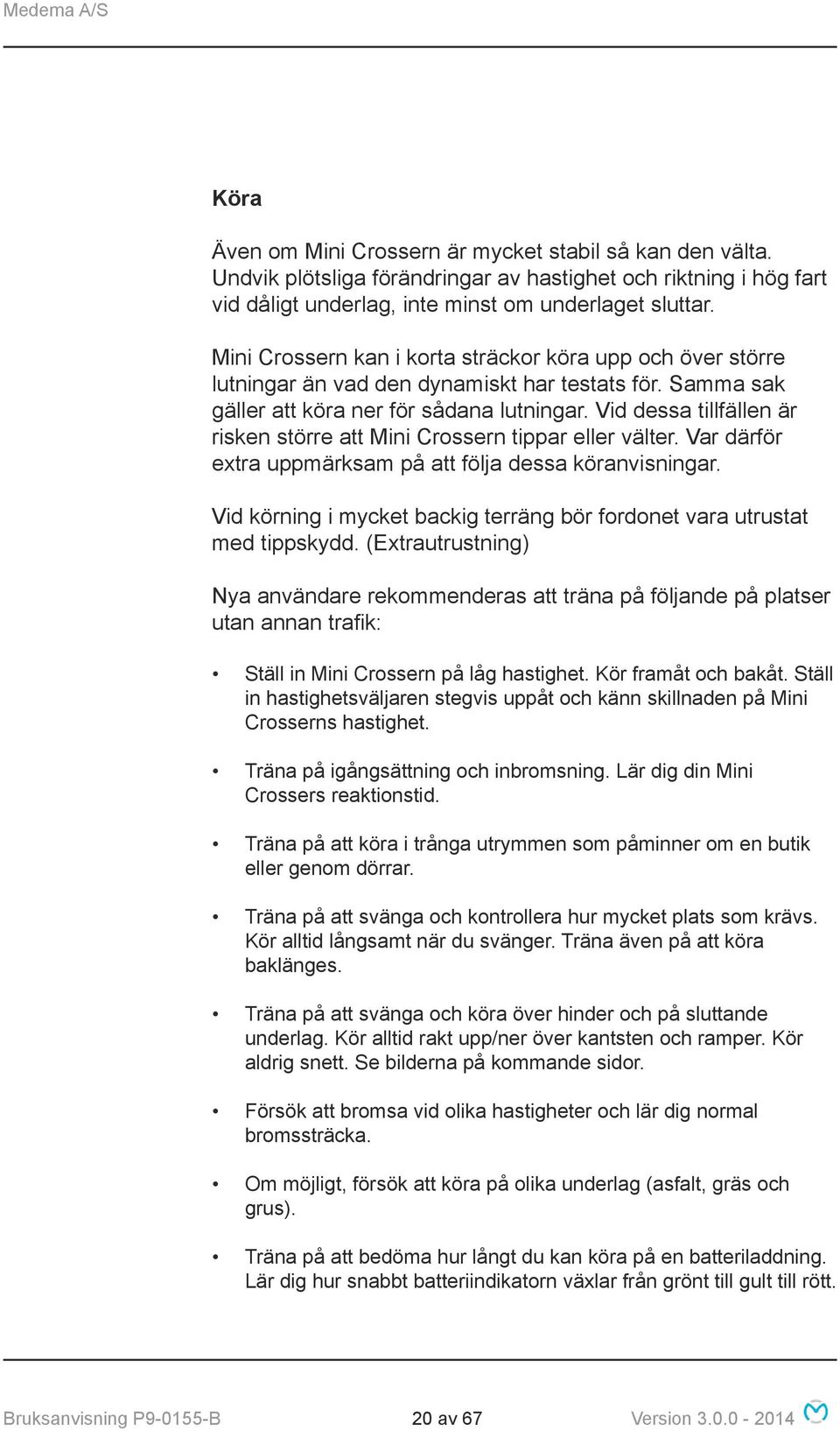 Vid dessa tillfällen är risken större att Mini Crossern tippar eller välter. Var därför extra uppmärksam på att följa dessa köranvisningar.