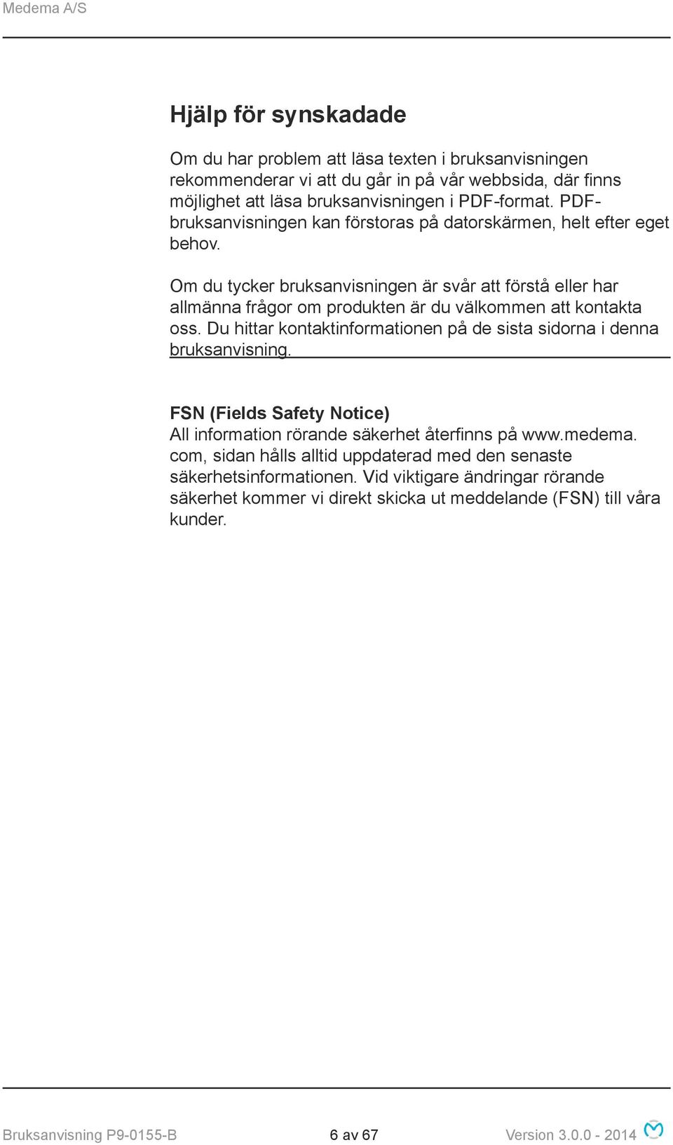 Om du tycker bruksanvisningen är svår att förstå eller har allmänna frågor om produkten är du välkommen att kontakta oss.