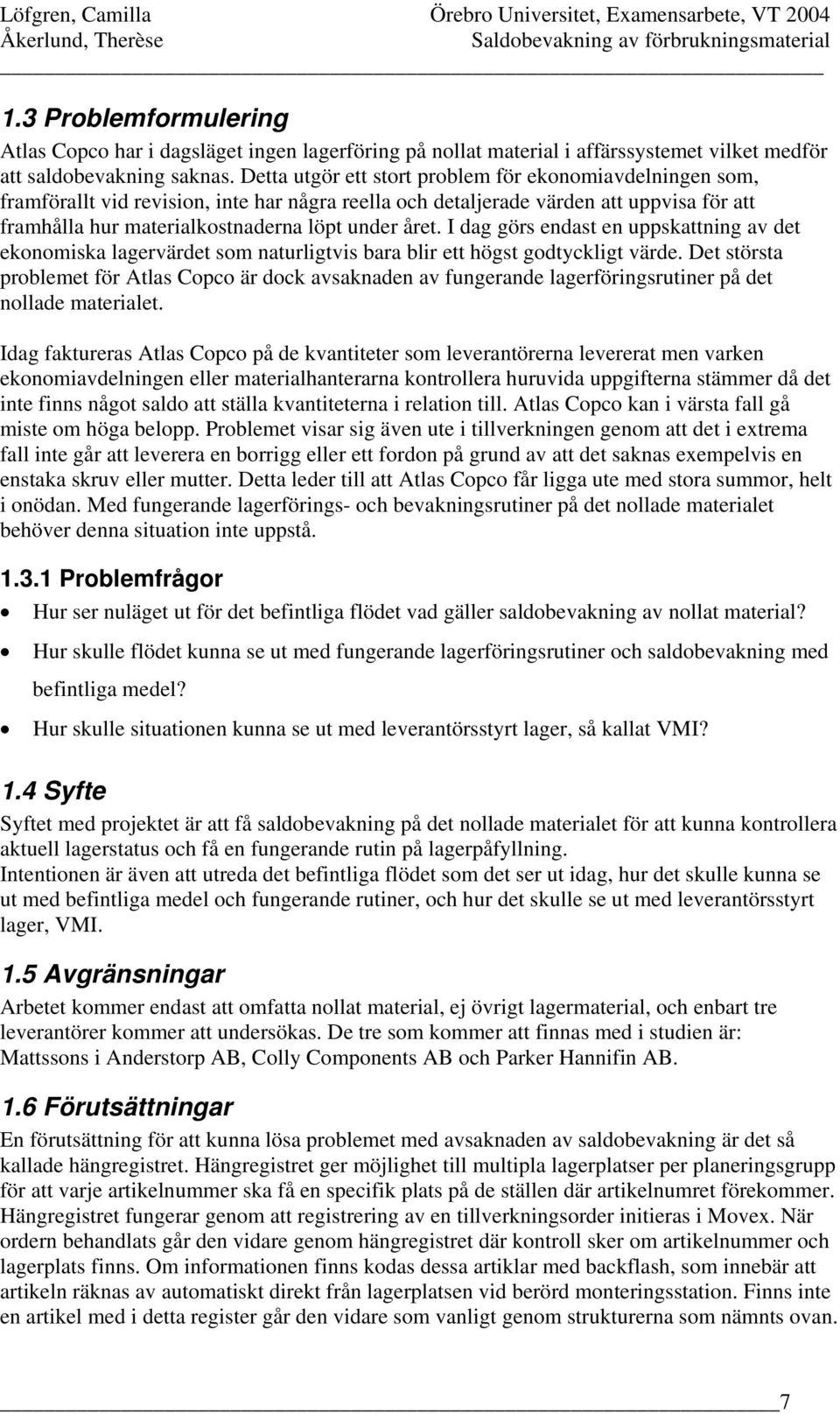 I dag görs endast en uppskattning av det ekonomiska lagervärdet som naturligtvis bara blir ett högst godtyckligt värde.