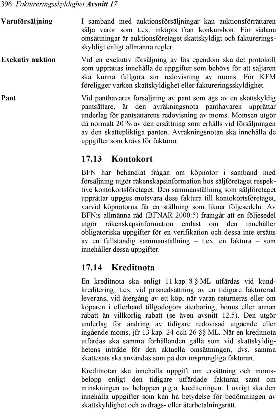 Vid en exekutiv försäljning av lös egendom ska det protokoll som upprättas innehålla de uppgifter som behövs för att säljaren ska kunna fullgöra sin redovisning av moms.