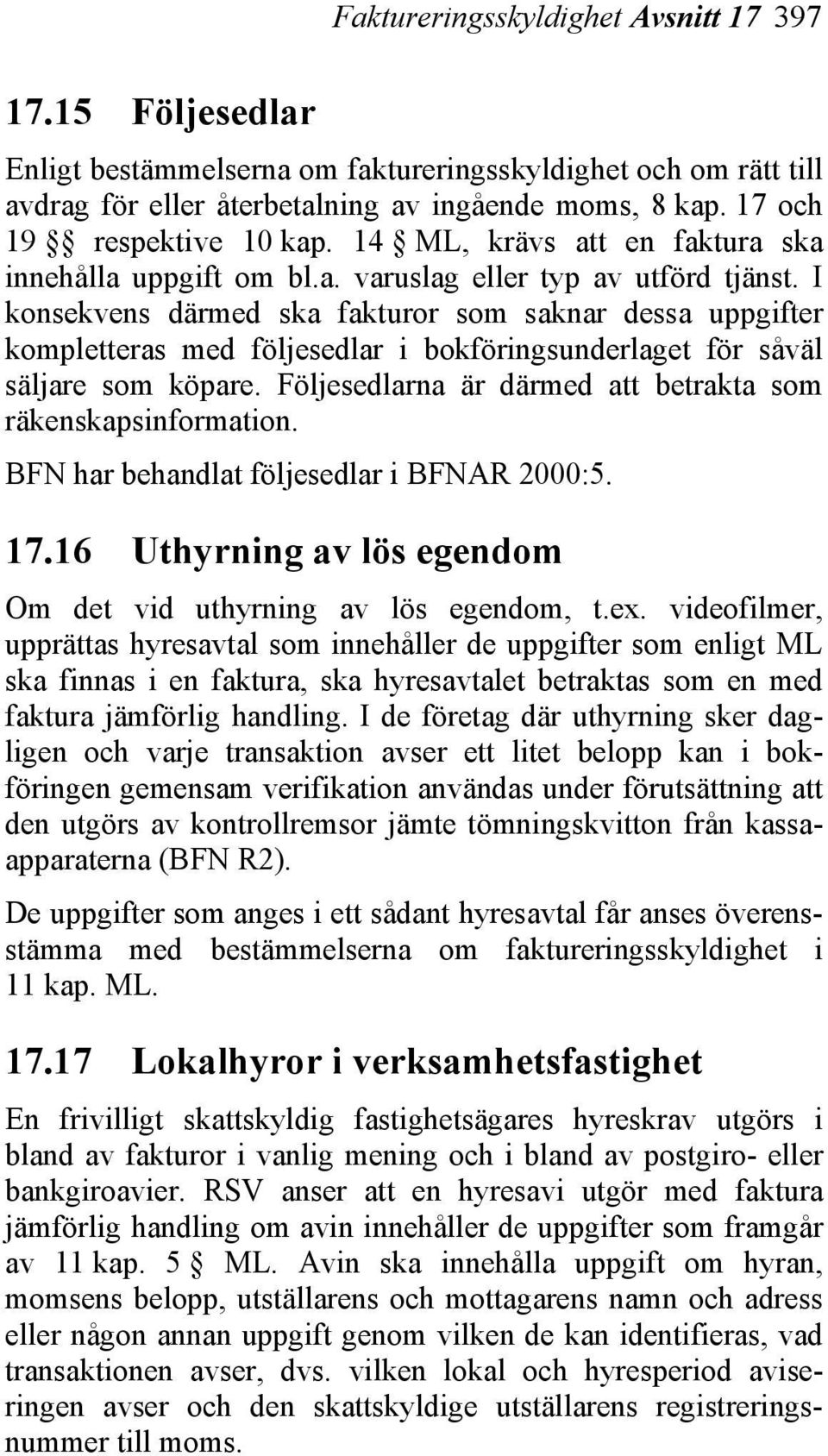 I konsekvens därmed ska fakturor som saknar dessa uppgifter kompletteras med följesedlar i bokföringsunderlaget för såväl säljare som köpare.