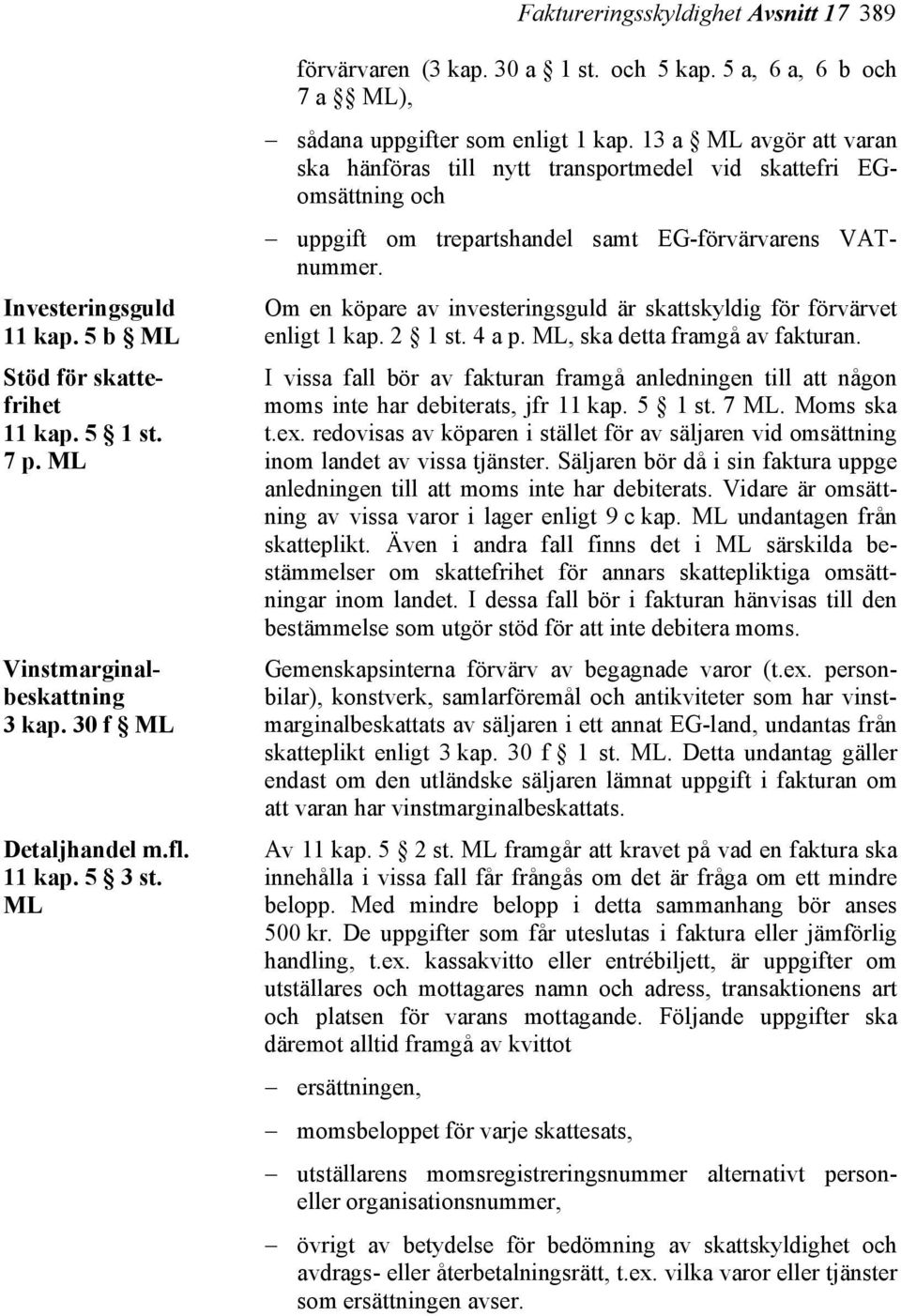13 a ML avgör att varan ska hänföras till nytt transportmedel vid skattefri EGomsättning och uppgift om trepartshandel samt EG-förvärvarens VATnummer.