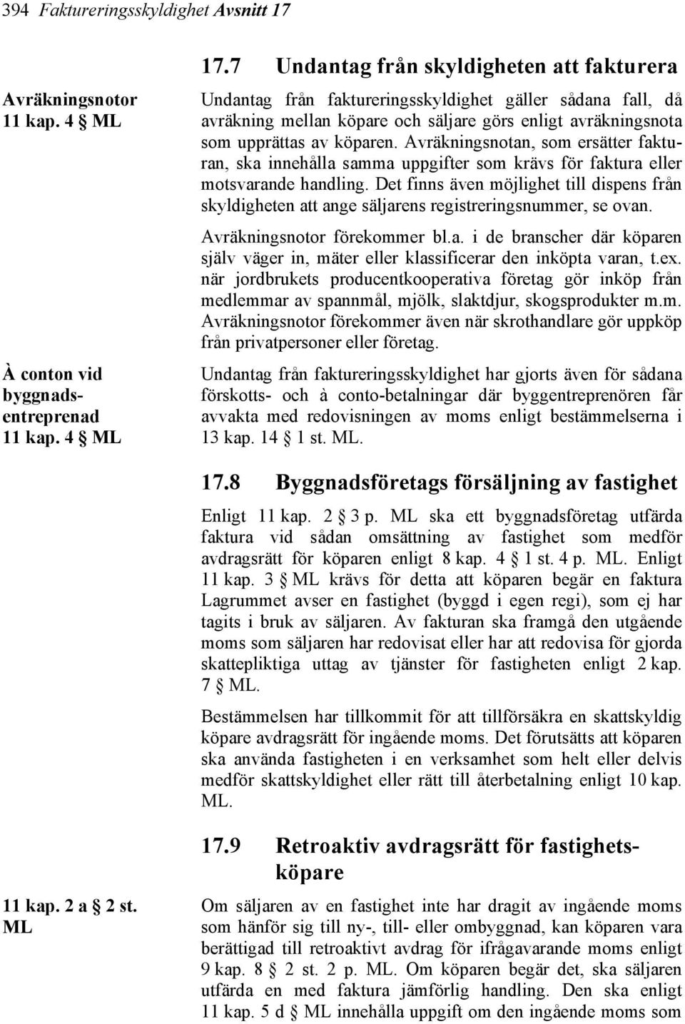 Avräkningsnotan, som ersätter fakturan, ska innehålla samma uppgifter som krävs för faktura eller motsvarande handling.