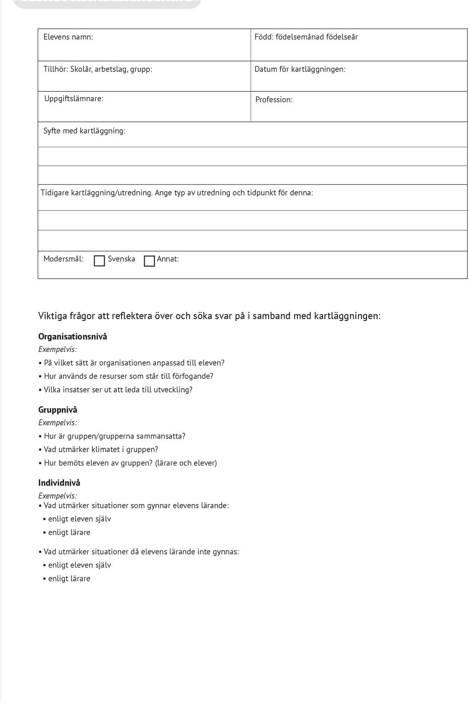 är organisationen anpassad till eleven? Hur används de resurser som står till förfogande? Vilka insatser ser ut att leda till utveckling? Gruppnivå Exempelvis: Hur är gruppen/grupperna sammansatta?