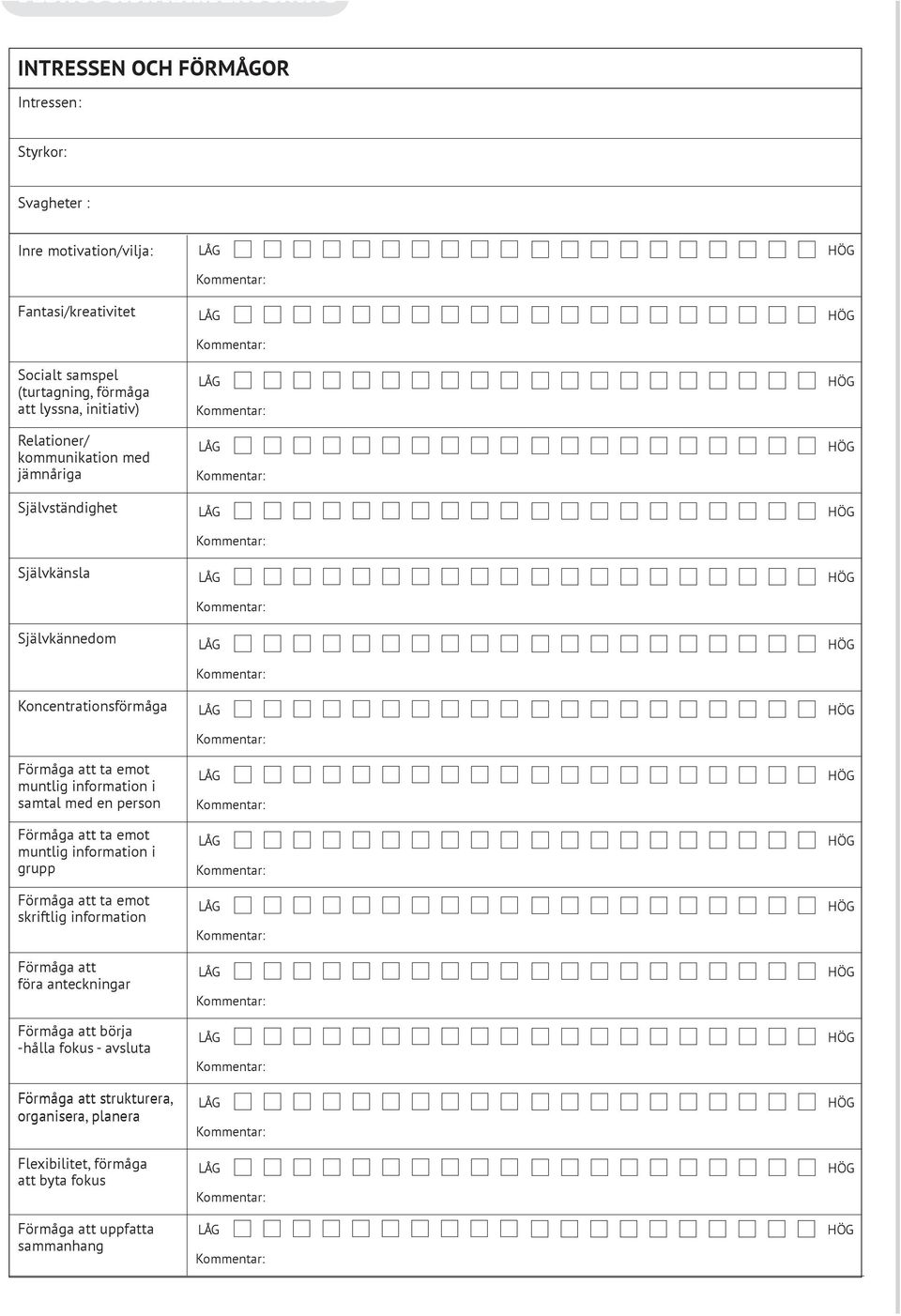 information i samtal med en person Förmåga att ta emot muntlig information i grupp Förmåga att ta emot skriftlig information Förmåga att föra