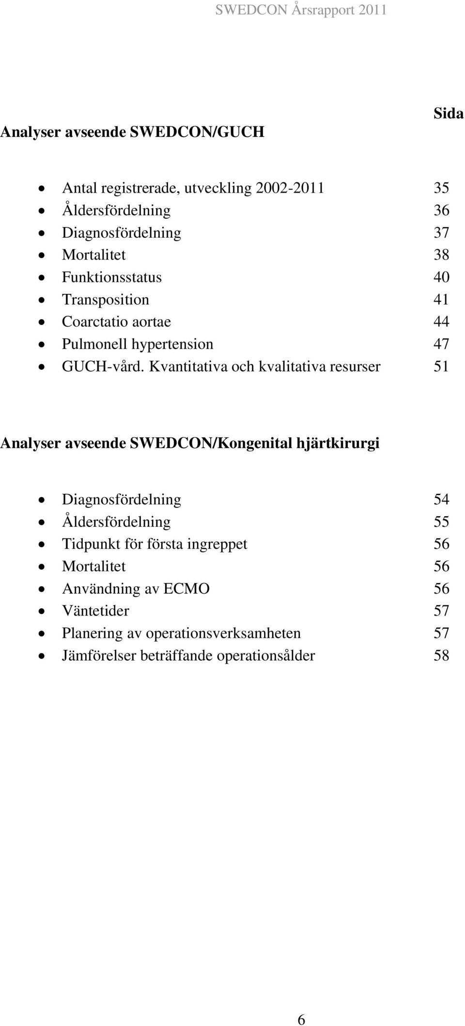 Kvantitativa och kvalitativa resurser 51 Analyser avseende SWEDCON/Kongenital hjärtkirurgi Diagnosfördelning 54 Åldersfördelning 55