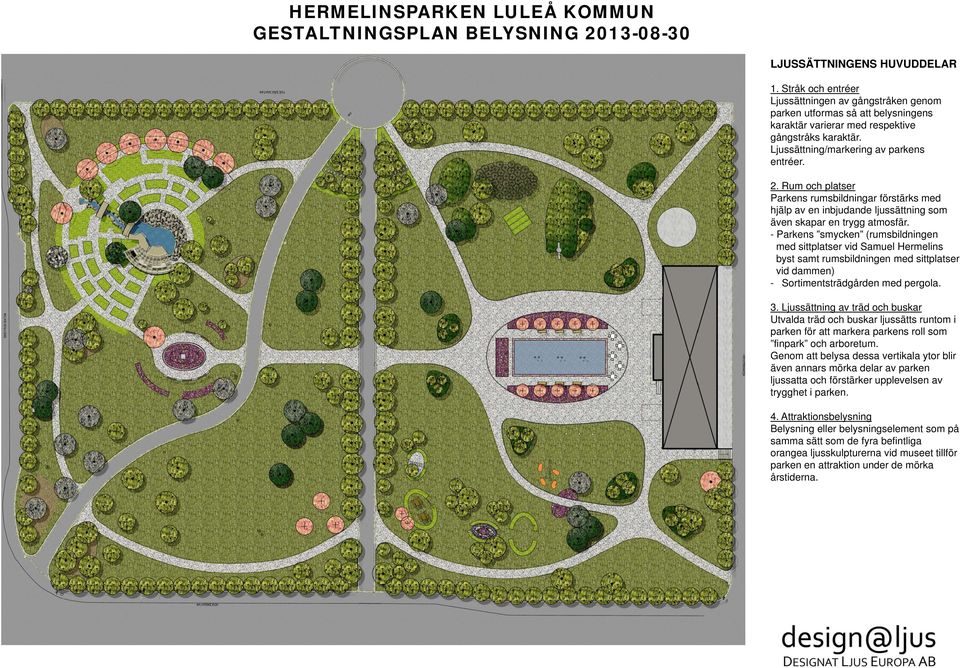 - Parkens smycken (rumsbildningen med sittplatser vid Samuel Hermelins byst samt rumsbildningen med sittplatser vid dammen) - Sortimentsträdgården med pergola. 3.