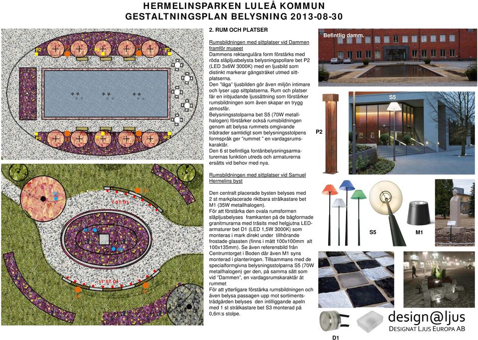 Rum och platser får en inbjudande ljussättning som förstärker rumsbildningen som även skapar en trygg atmosfär.
