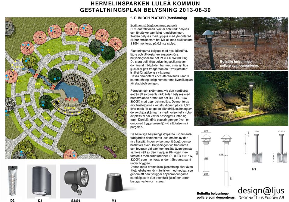 Planteringarna belyses med nya bländfria, lägre och till designen anspråkslösa belysningspollare bet (LED 9W 3000K).