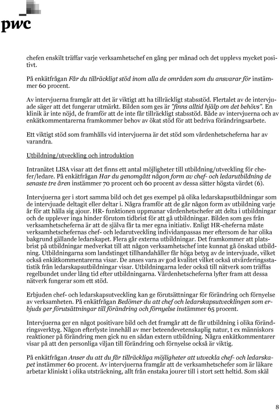 En klinik är inte nöjd, de framför att de inte får tillräckligt stabsstöd. Både av intervjuerna och av enkätkommentarerna framkommer behov av ökat stöd för att bedriva förändringsarbete.