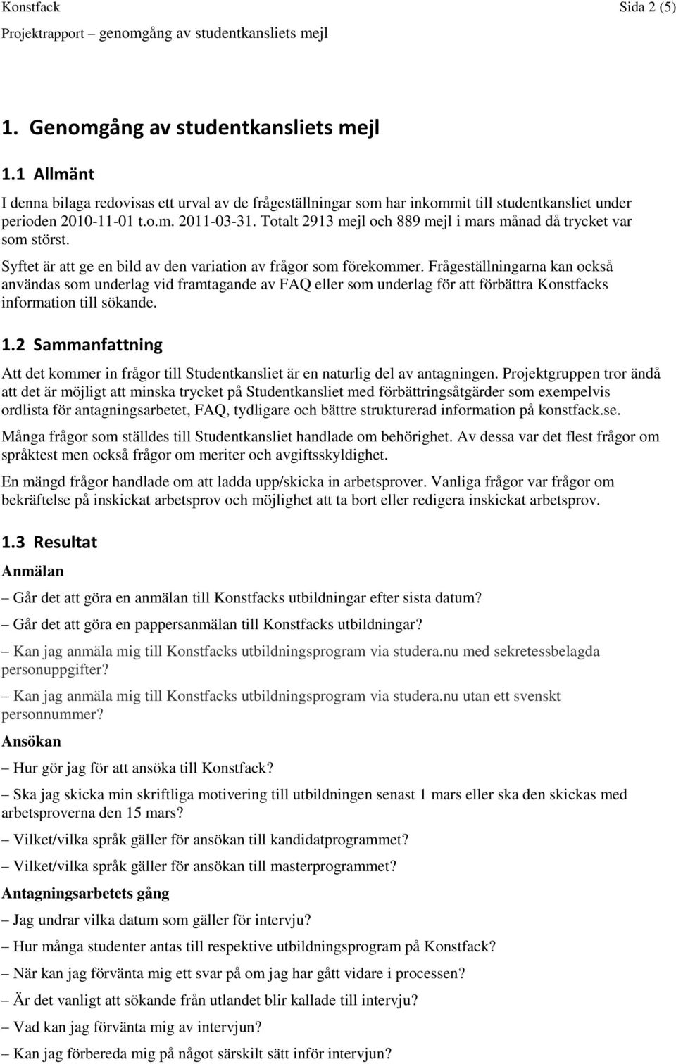 Frågeställningarna kan också användas som underlag vid framtagande av FAQ eller som underlag för att förbättra Konstfacks information till sökande. 1.