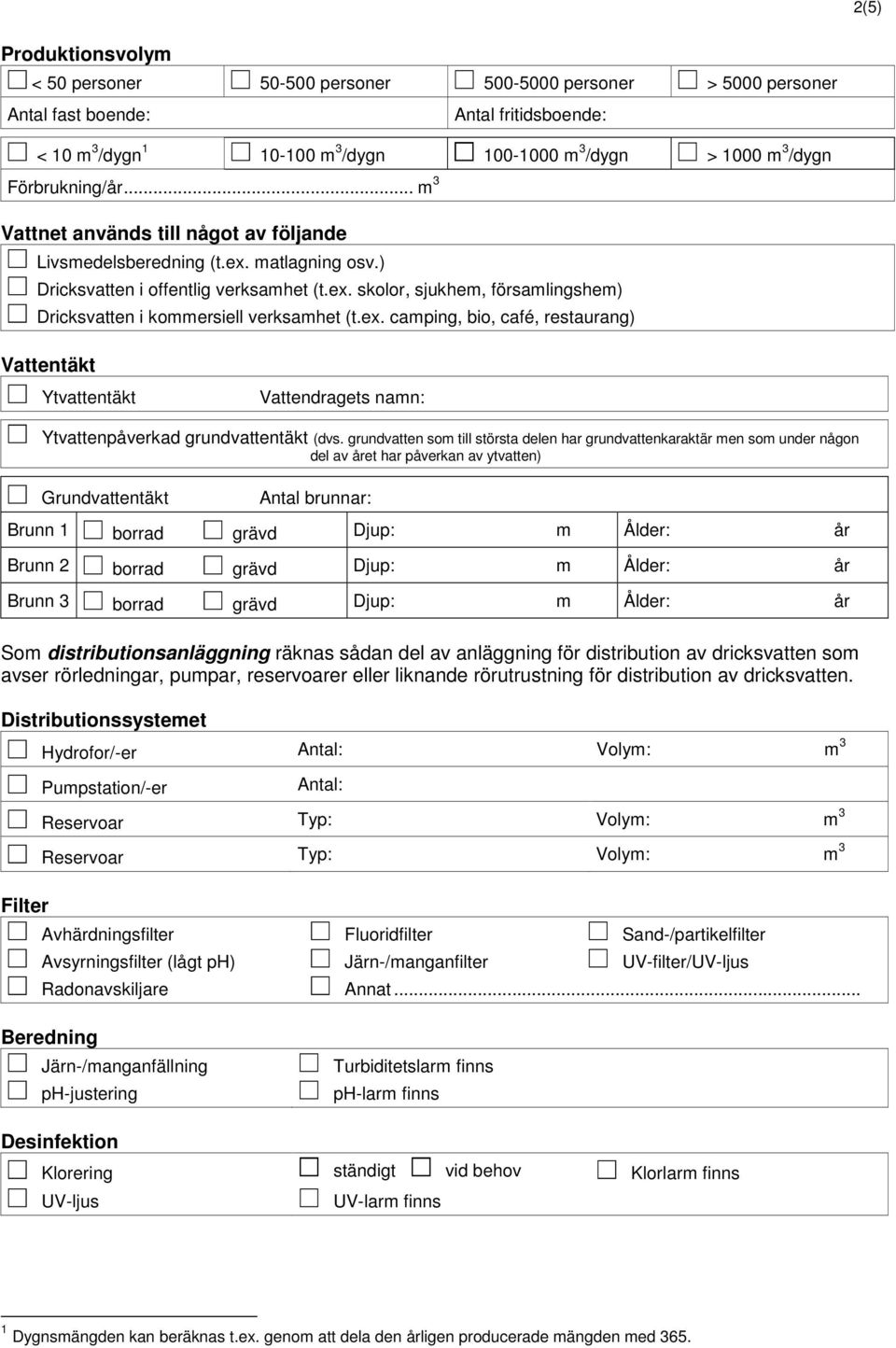 ex. camping, bio, café, restaurang) Vattentäkt Ytvattentäkt Vattendragets namn: Ytvattenpåverkad grundvattentäkt (dvs.