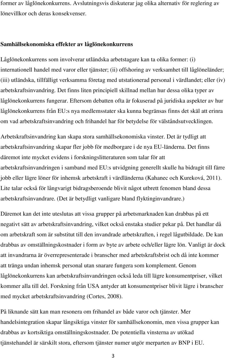 verksamhet till låglöneländer; (iii) utländska, tillfälligt verksamma företag med utstationerad personal i värdlandet; eller (iv) arbetskraftsinvandring.