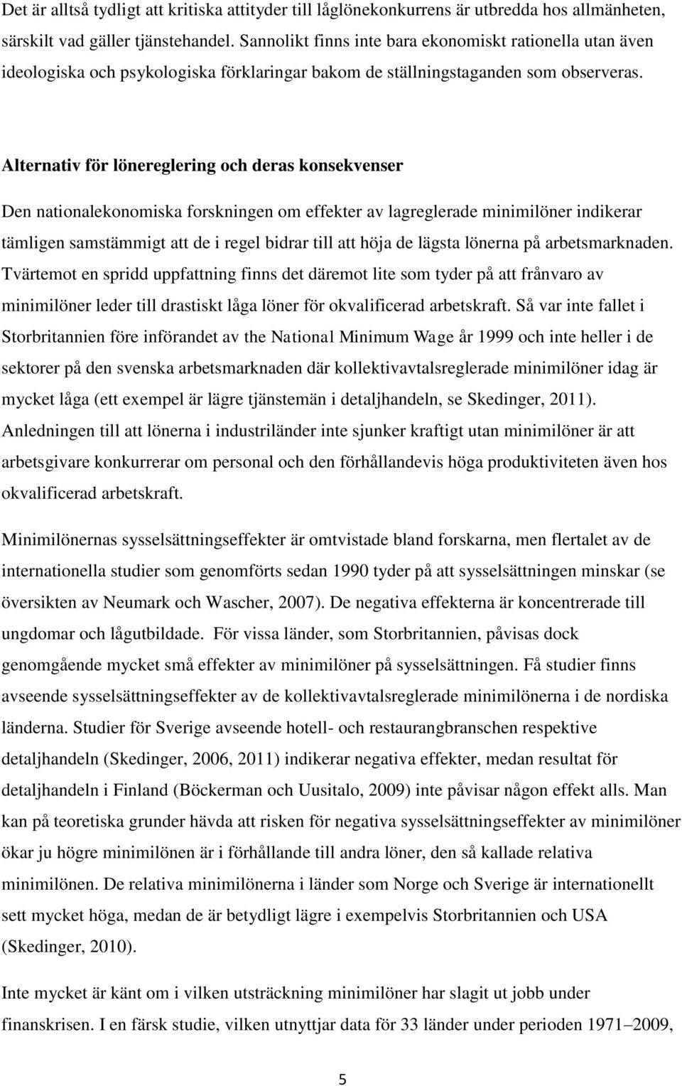 Alternativ för lönereglering och deras konsekvenser Den nationalekonomiska forskningen om effekter av lagreglerade minimilöner indikerar tämligen samstämmigt att de i regel bidrar till att höja de