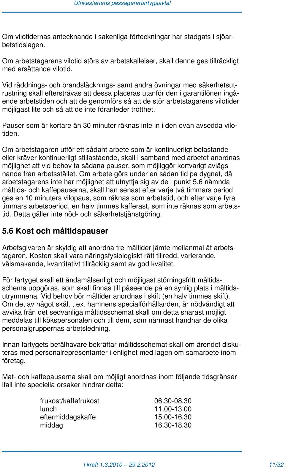 stör arbetstagarens vilotider möjligast lite och så att de inte föranleder trötthet. Pauser som är kortare än 30 minuter räknas inte in i den ovan avsedda vilotiden.