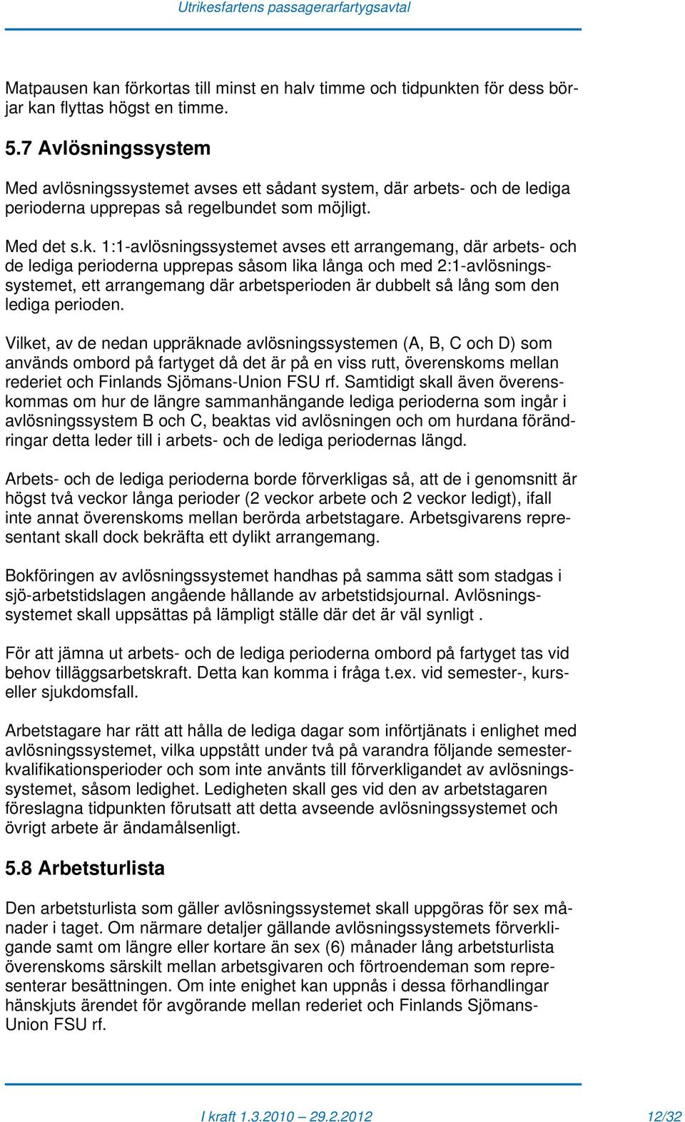 1:1-avlösningssystemet avses ett arrangemang, där arbets- och de lediga perioderna upprepas såsom lika långa och med 2:1-avlösningssystemet, ett arrangemang där arbetsperioden är dubbelt så lång som