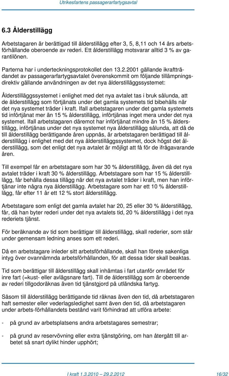 2001 gällande ikraftträdandet av passagerarfartygsavtalet överenskommit om följande tillämpningsdirektiv gällande användningen av det nya ålderstilläggssystemet: Ålderstilläggssystemet i enlighet med