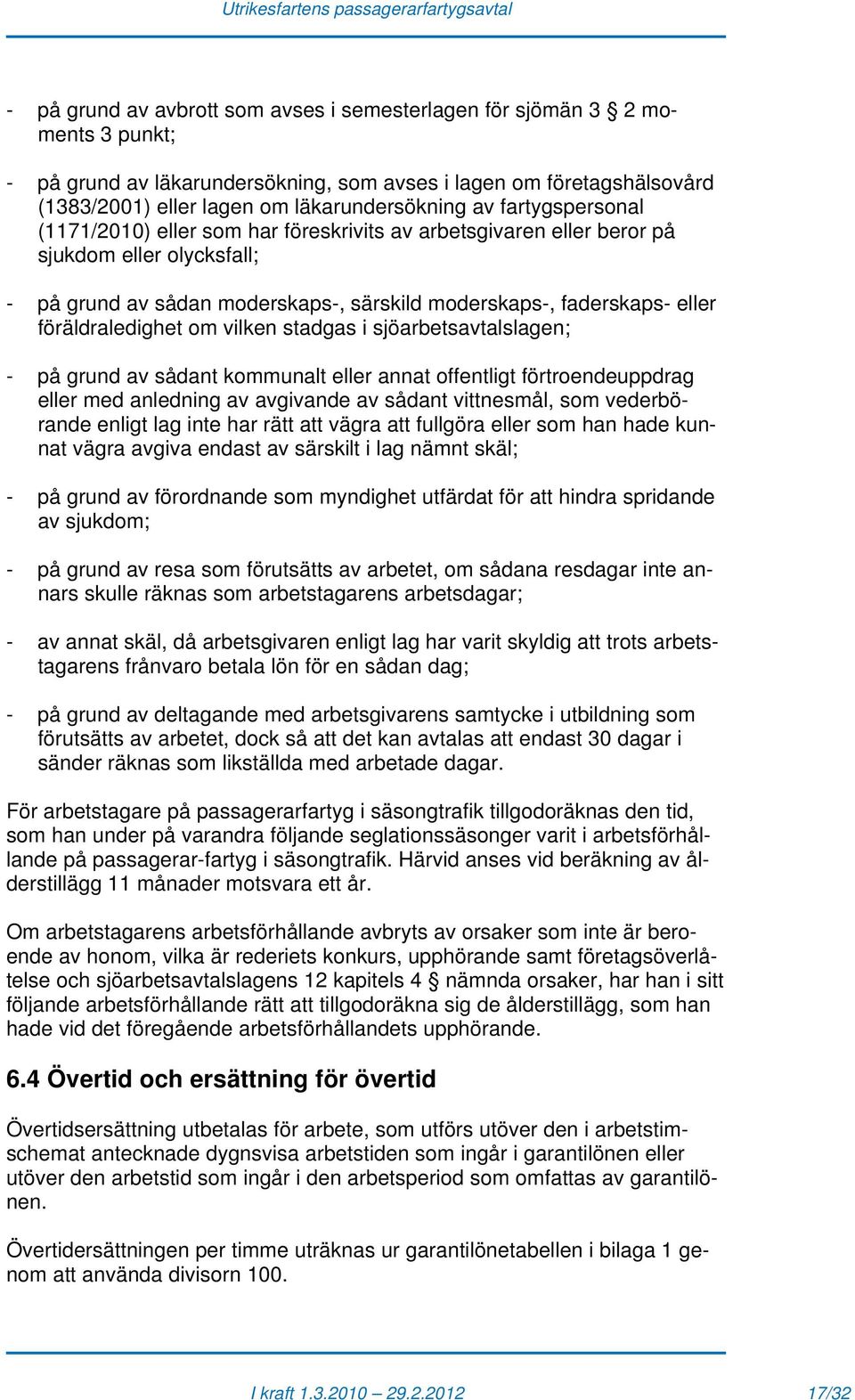 föräldraledighet om vilken stadgas i sjöarbetsavtalslagen; - på grund av sådant kommunalt eller annat offentligt förtroendeuppdrag eller med anledning av avgivande av sådant vittnesmål, som