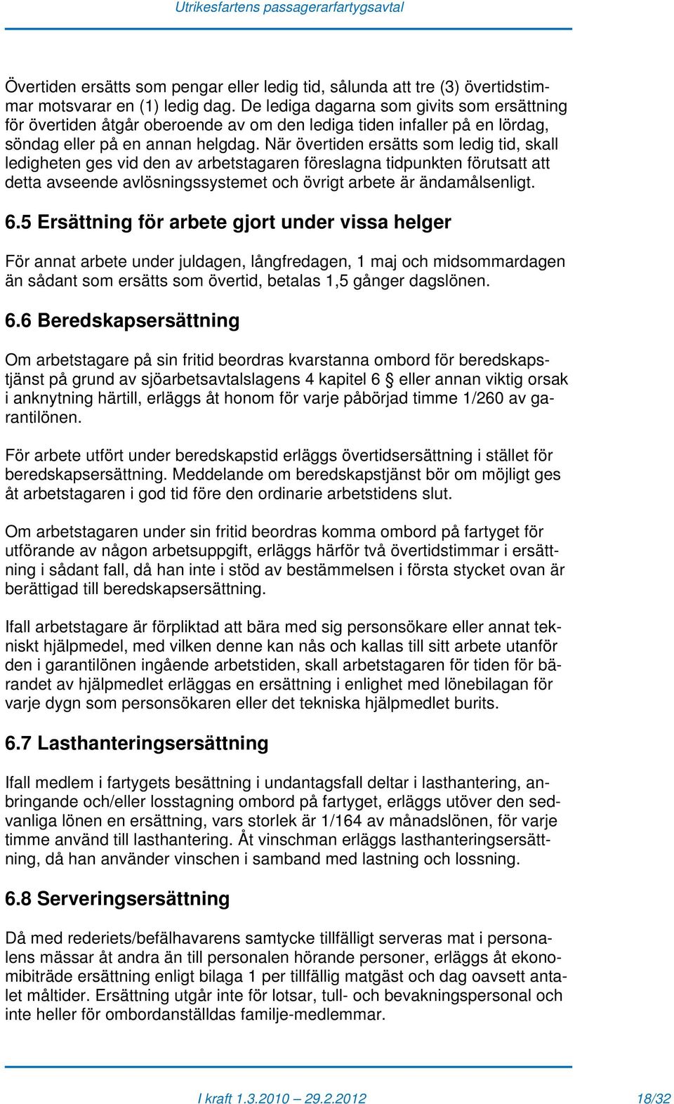 När övertiden ersätts som ledig tid, skall ledigheten ges vid den av arbetstagaren föreslagna tidpunkten förutsatt att detta avseende avlösningssystemet och övrigt arbete är ändamålsenligt. 6.