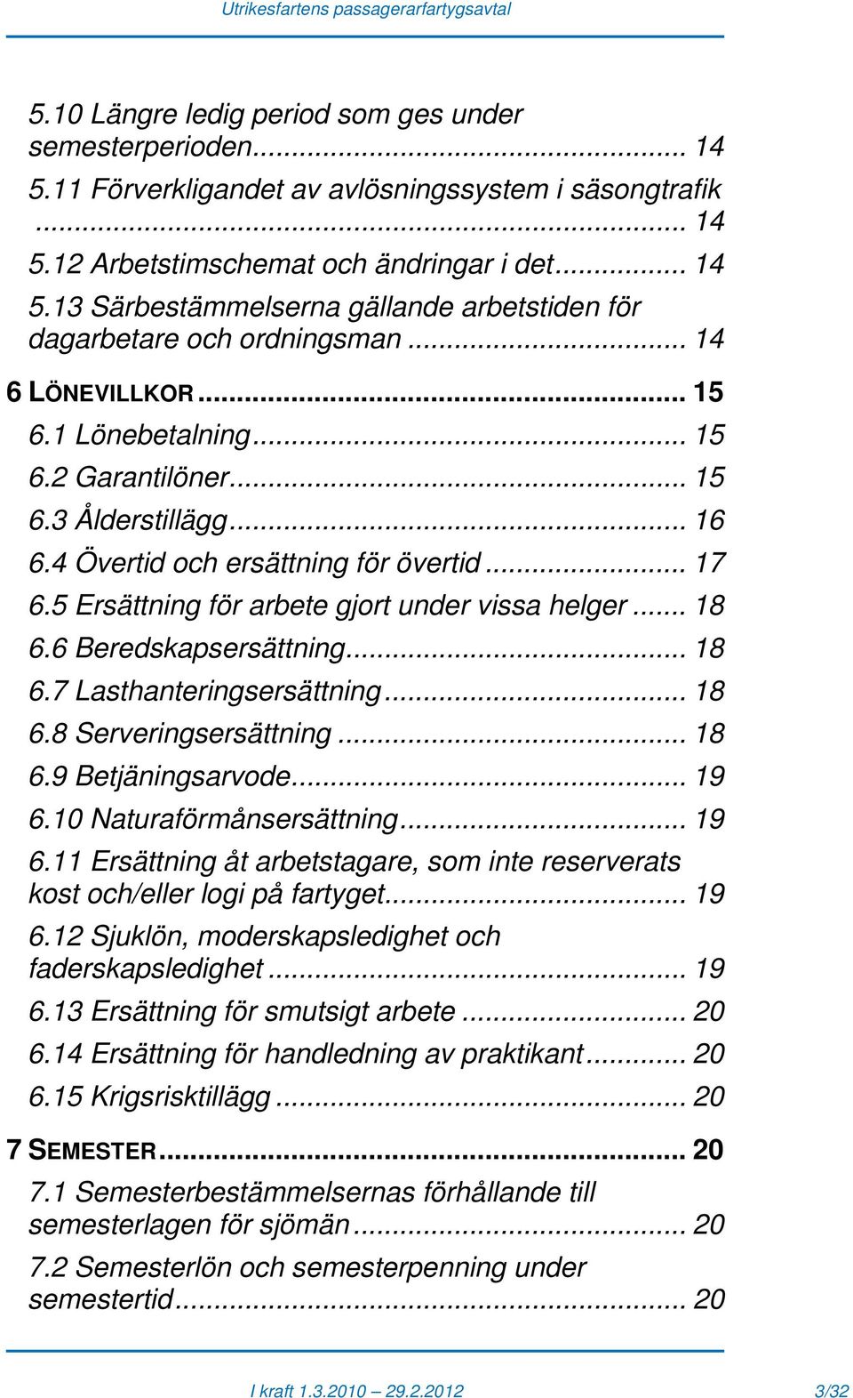 6 Beredskapsersättning... 18 6.7 Lasthanteringsersättning... 18 6.8 Serveringsersättning... 18 6.9 Betjäningsarvode... 19 6.
