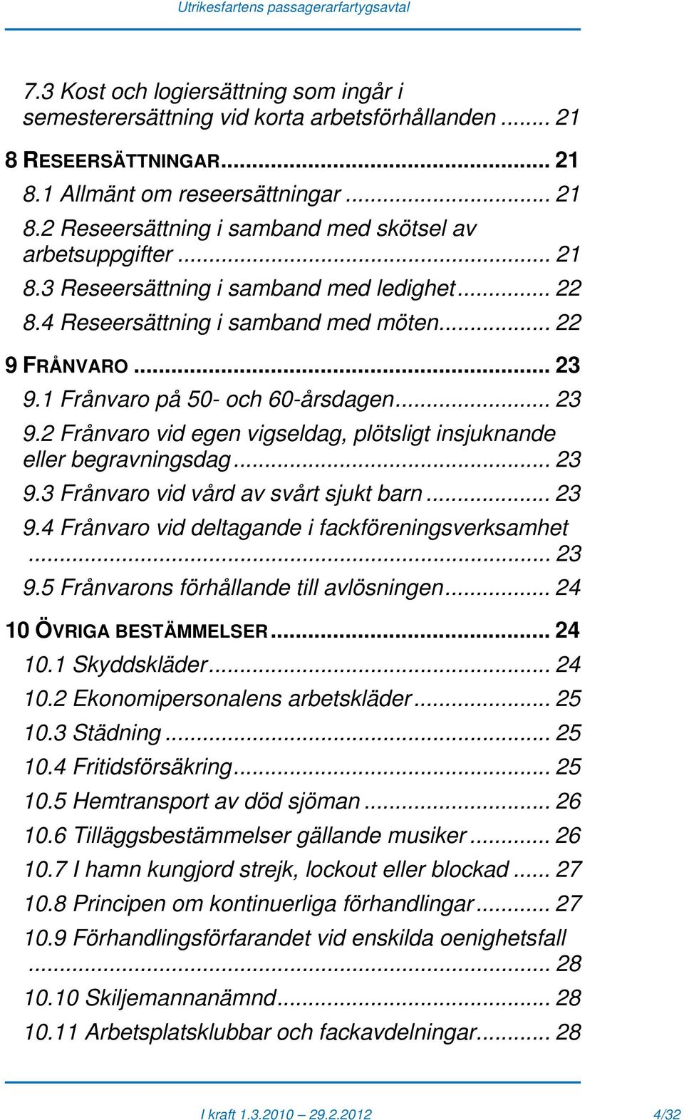 .. 23 9.3 Frånvaro vid vård av svårt sjukt barn... 23 9.4 Frånvaro vid deltagande i fackföreningsverksamhet... 23 9.5 Frånvarons förhållande till avlösningen... 24 10 ÖVRIGA BESTÄMMELSER... 24 10.1 Skyddskläder.