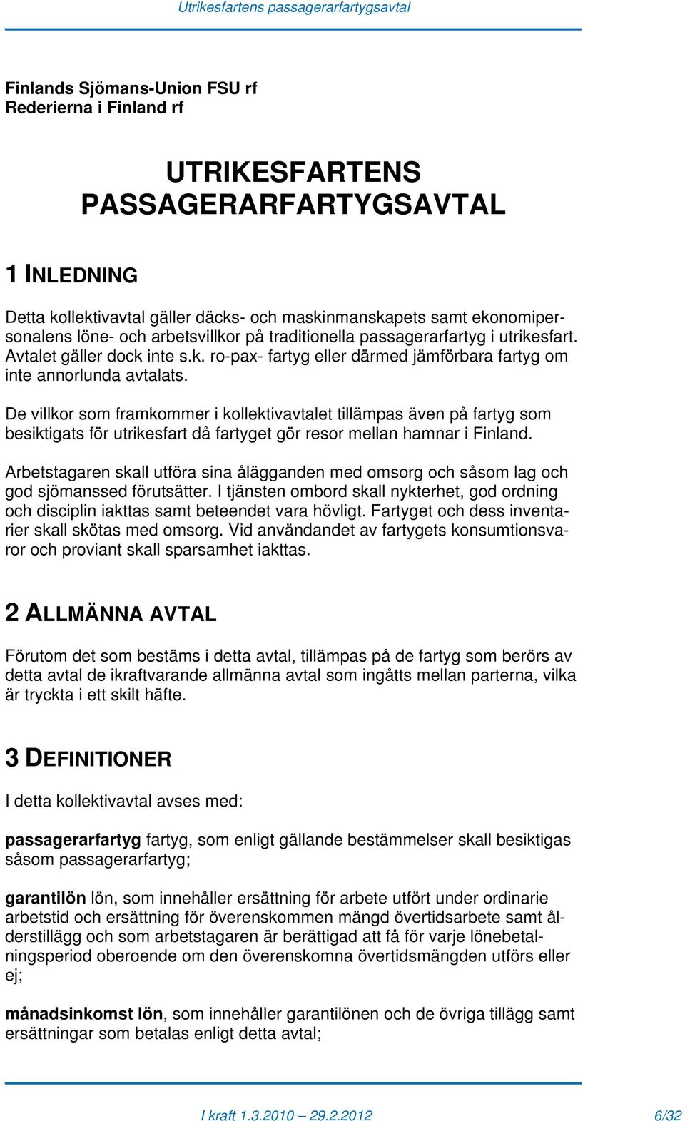 De villkor som framkommer i kollektivavtalet tillämpas även på fartyg som besiktigats för utrikesfart då fartyget gör resor mellan hamnar i Finland.