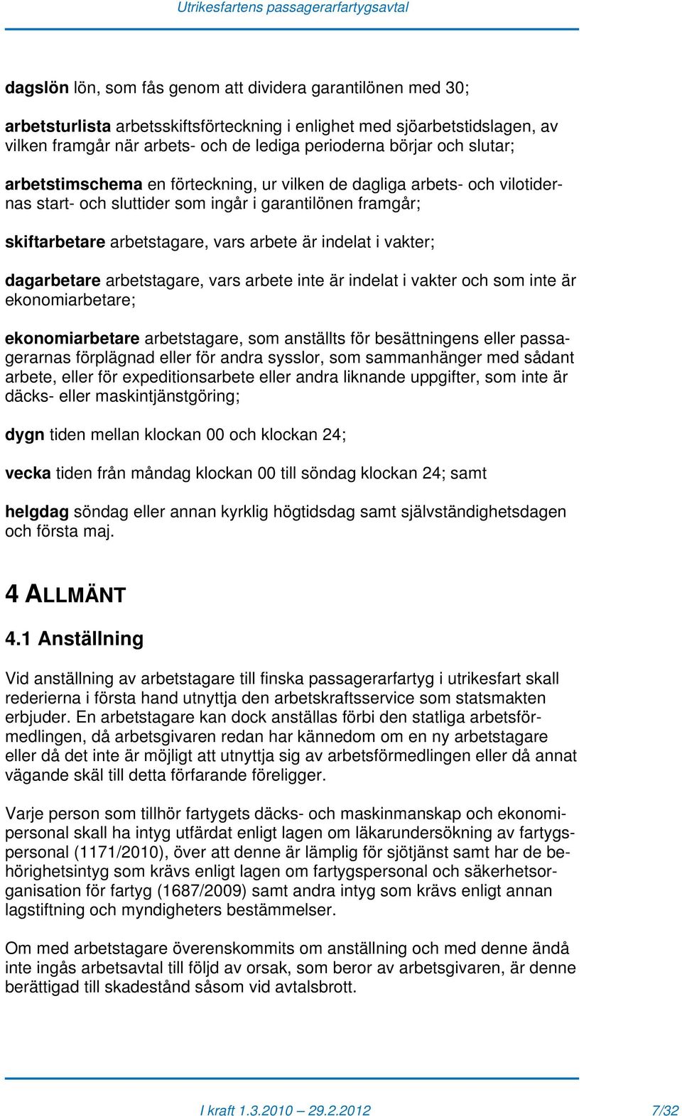 vakter; dagarbetare arbetstagare, vars arbete inte är indelat i vakter och som inte är ekonomiarbetare; ekonomiarbetare arbetstagare, som anställts för besättningens eller passagerarnas förplägnad