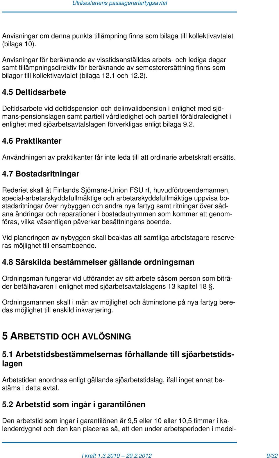 4.5 Deltidsarbete Deltidsarbete vid deltidspension och delinvalidpension i enlighet med sjömans-pensionslagen samt partiell vårdledighet och partiell föräldraledighet i enlighet med