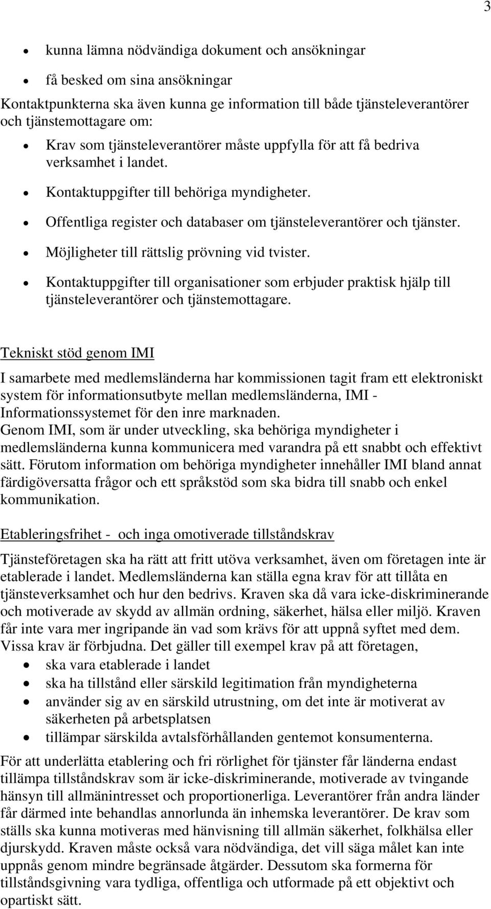 Möjligheter till rättslig prövning vid tvister. Kontaktuppgifter till organisationer som erbjuder praktisk hjälp till tjänsteleverantörer och tjänstemottagare.