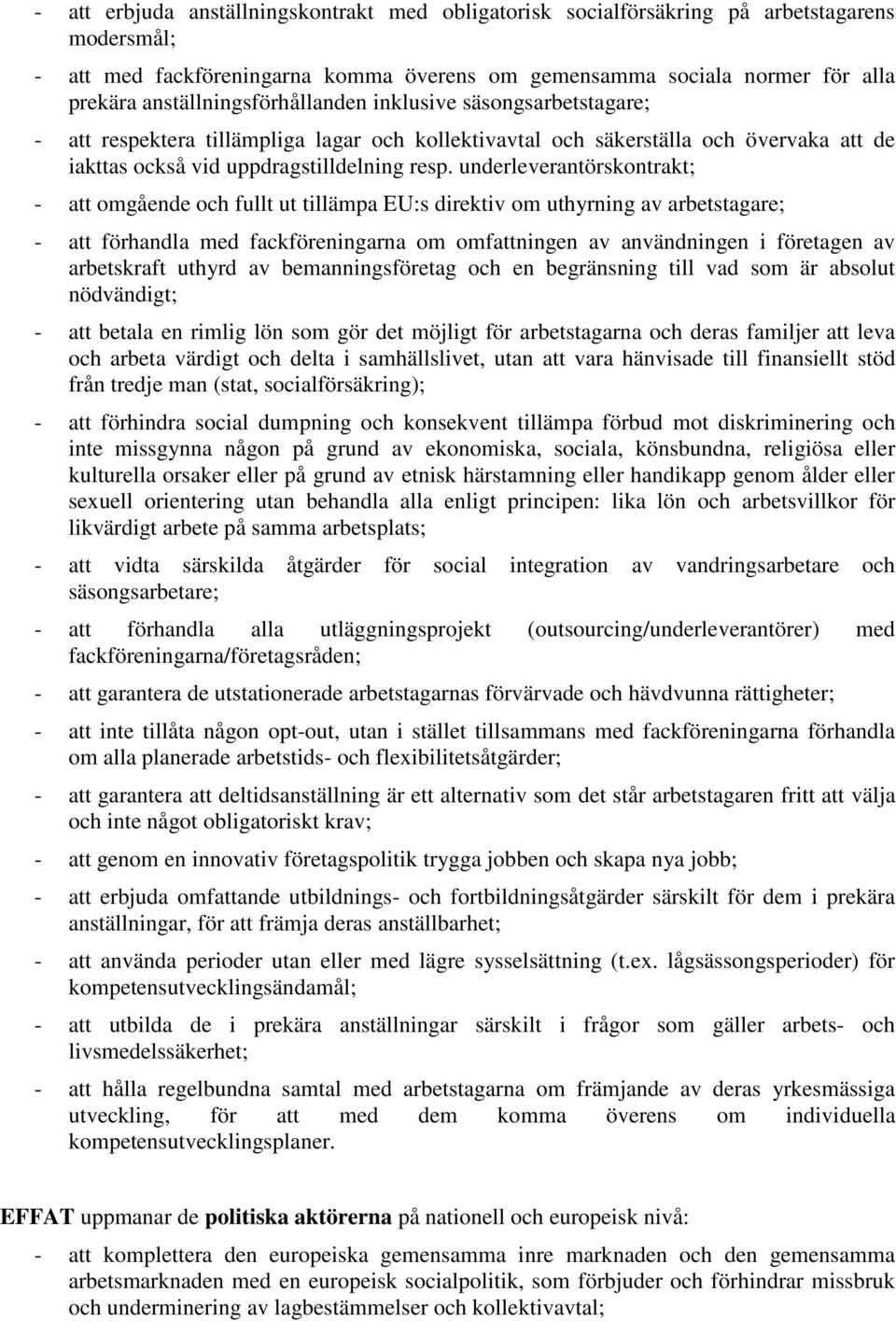 underleverantörskontrakt; - att omgående och fullt ut tillämpa EU:s direktiv om uthyrning av arbetstagare; - att förhandla med fackföreningarna om omfattningen av användningen i företagen av