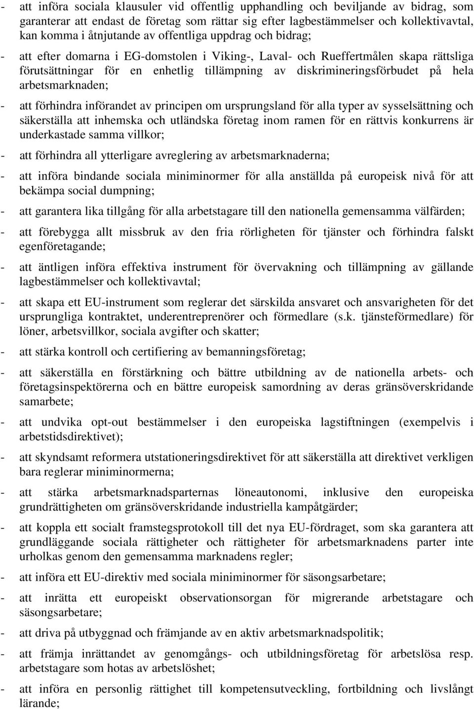arbetsmarknaden; - att förhindra införandet av principen om ursprungsland för alla typer av sysselsättning och säkerställa att inhemska och utländska företag inom ramen för en rättvis konkurrens är