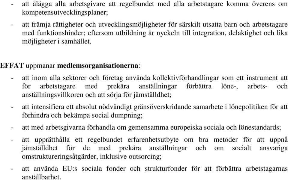 EFFAT uppmanar medlemsorganisationerna: - att inom alla sektorer och företag använda kollektivförhandlingar som ett instrument att för arbetstagare med prekära anställningar förbättra löne-, arbets-