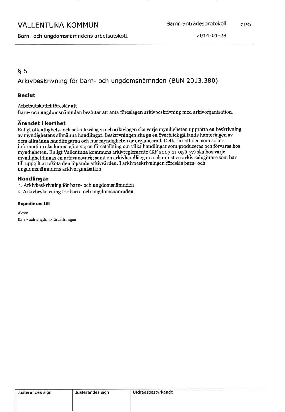 ärendet i korthet Enligt offentlighets- och sekretesslagen och arkivlagen ska varje myndigheten upprätta en beskrivning av myndighetens allmänna handlingar.