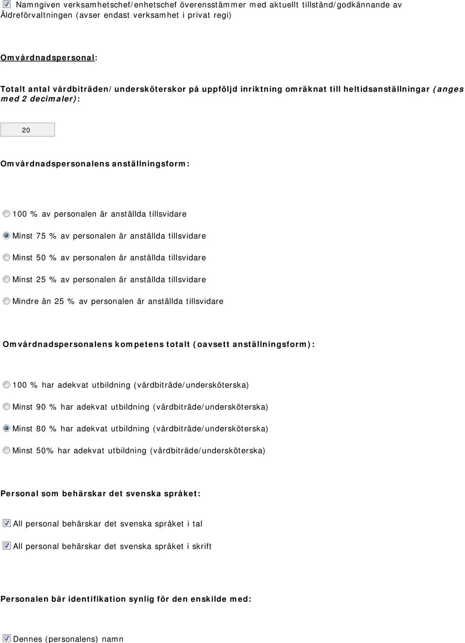 Minst 75 % av personalen är anställda tillsvidare Minst 50 % av personalen är anställda tillsvidare Minst 25 % av personalen är anställda tillsvidare Mindre än 25 % av personalen är anställda