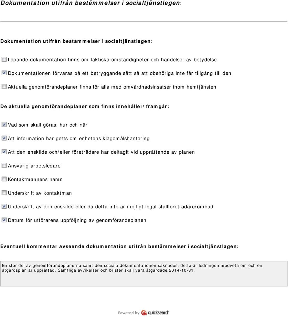 genomförandeplaner som finns innehåller/framgår: Vad som skall göras, hur och när Att information har getts om enhetens klagomålshantering Att den enskilde och/eller företrädare har deltagit vid