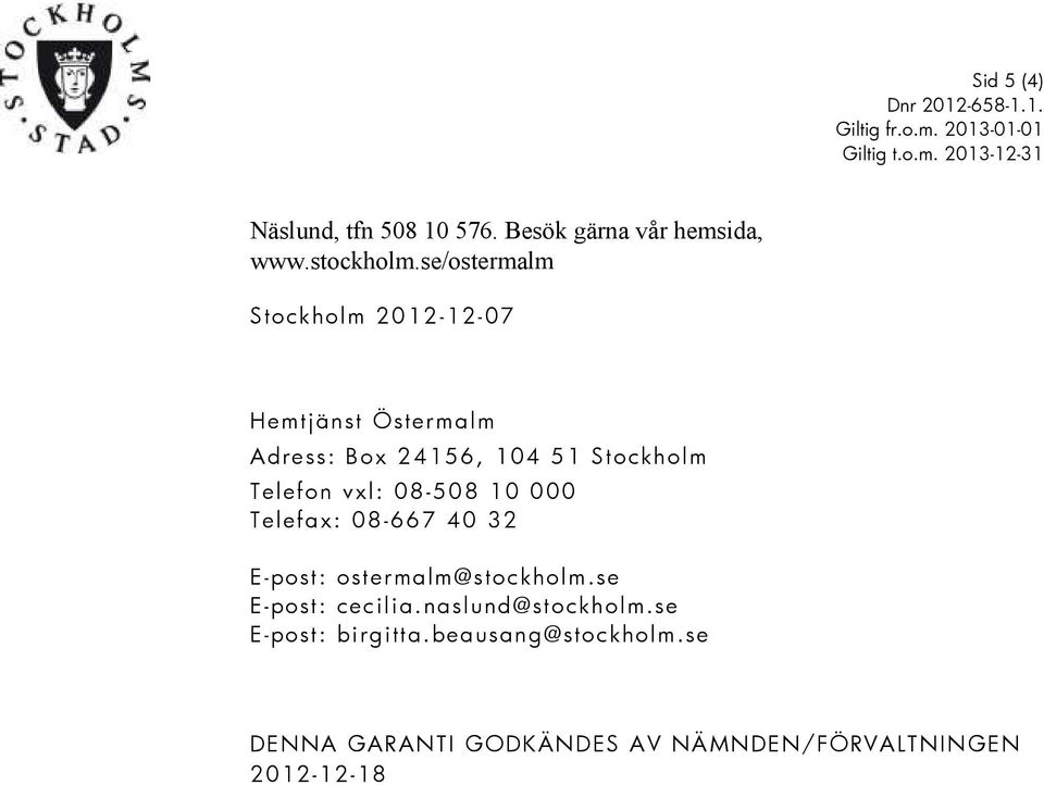 Telefon vxl: 08-508 10 000 Telefax: 08-667 40 32 E-post: ostermalm@stockholm.