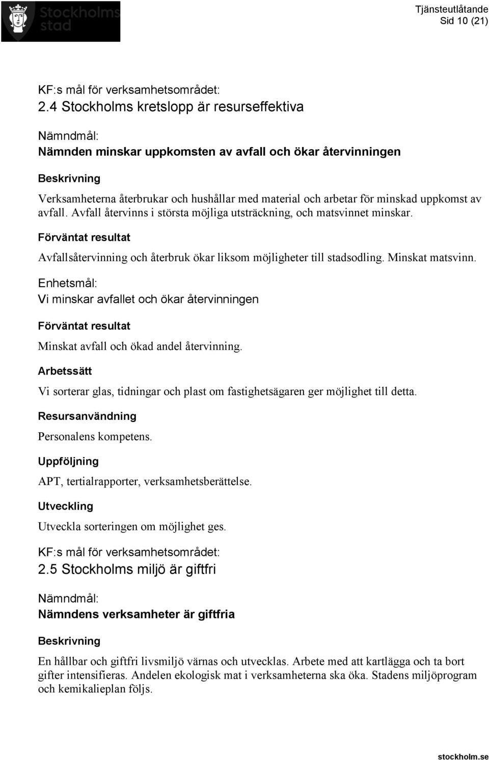 Avfall återvinns i största möjliga utsträckning, och matsvinnet minskar. Avfallsåtervinning och återbruk ökar liksom möjligheter till stadsodling. Minskat matsvinn.