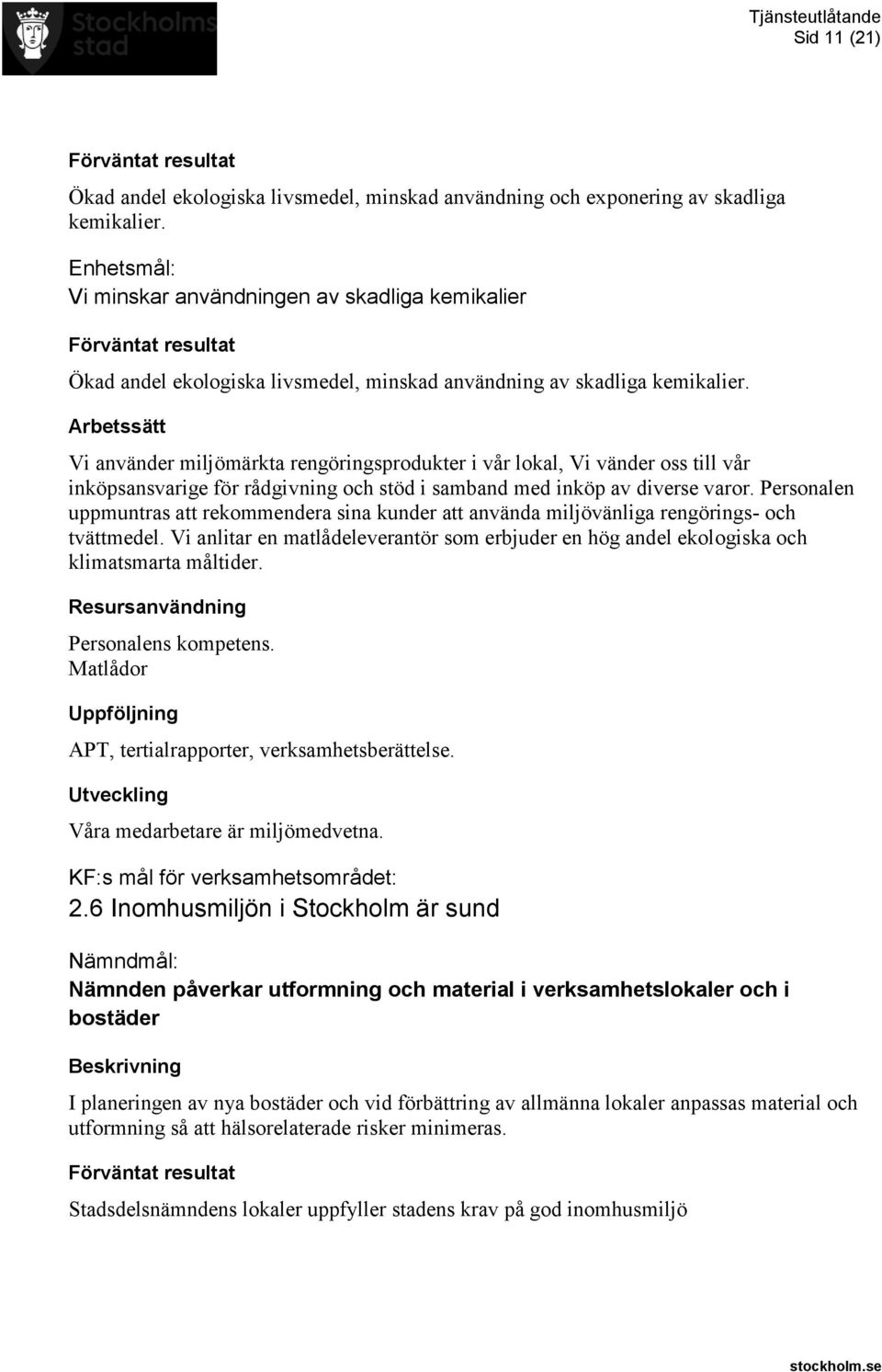 Vi använder miljömärkta rengöringsprodukter i vår lokal, Vi vänder oss till vår inköpsansvarige för rådgivning och stöd i samband med inköp av diverse varor.