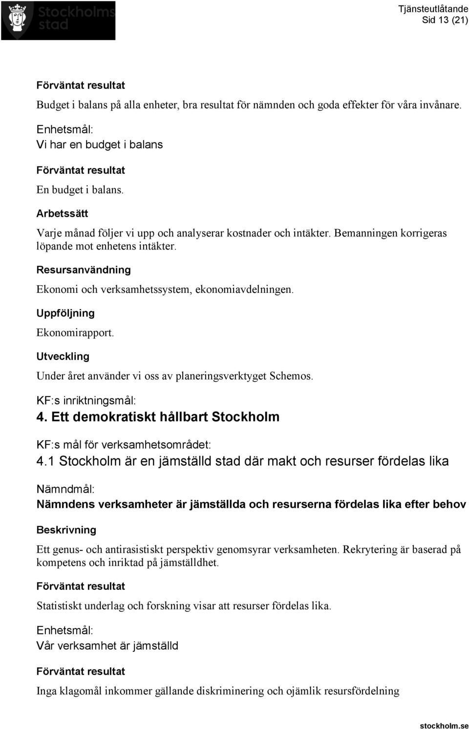 Under året använder vi oss av planeringsverktyget Schemos. KF:s inriktningsmål: 4. Ett demokratiskt hållbart Stockholm 4.