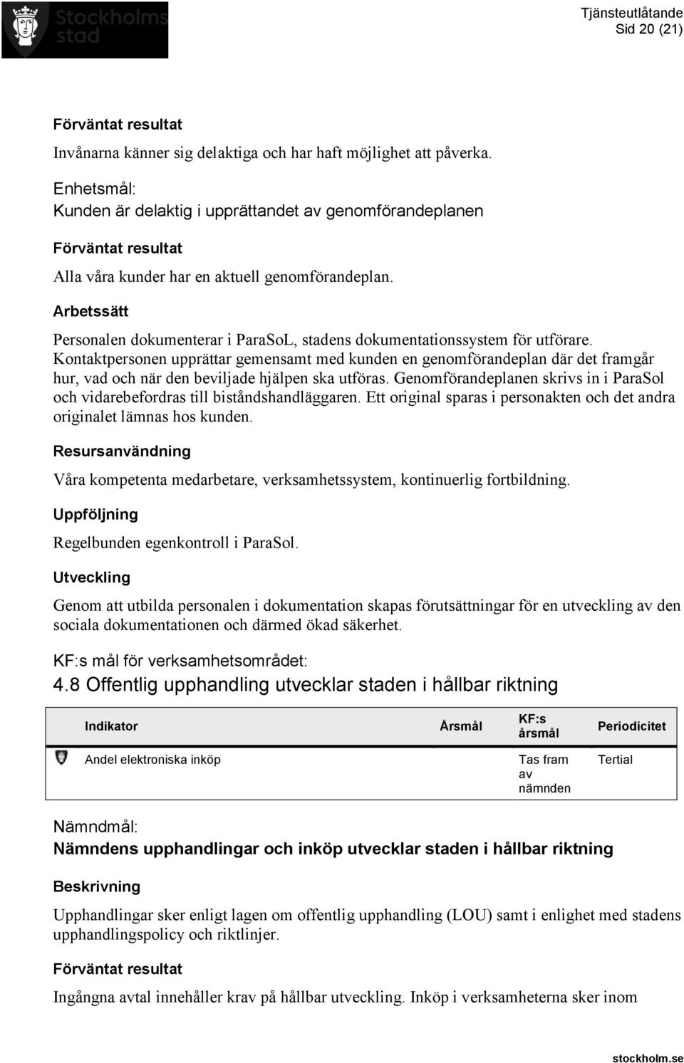 Kontaktpersonen upprättar gemensamt med kunden en genomförandeplan där det framgår hur, vad och när den beviljade hjälpen ska utföras.