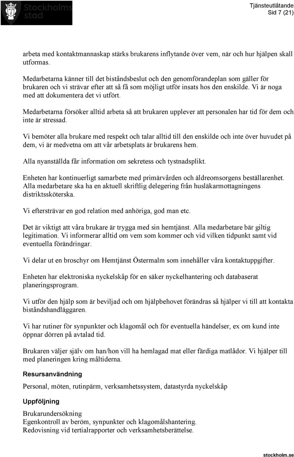 Vi är noga med att dokumentera det vi utfört. Medarbetarna försöker alltid arbeta så att brukaren upplever att personalen har tid för dem och inte är stressad.