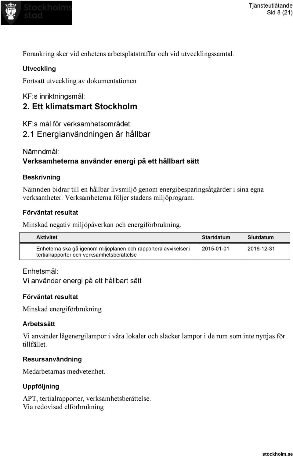 Verksamheterna följer stadens miljöprogram. Minskad negativ miljöpåverkan och energiförbrukning.