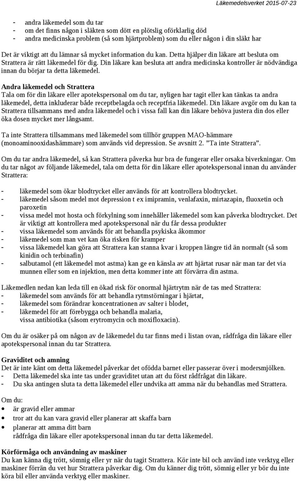 Din läkare kan besluta att andra medicinska kontroller är nödvändiga innan du börjar ta detta läkemedel.