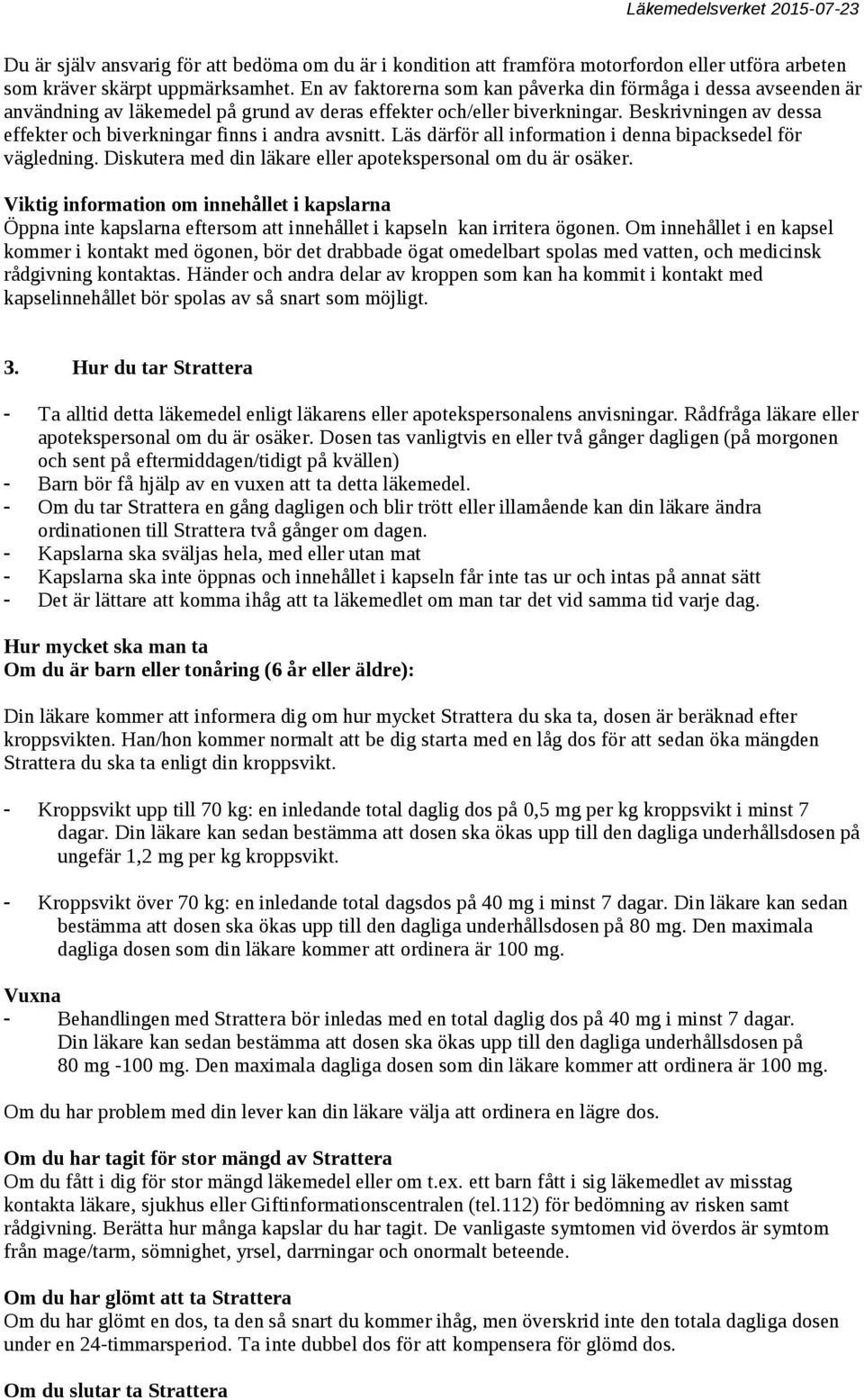 Beskrivningen av dessa effekter och biverkningar finns i andra avsnitt. Läs därför all information i denna bipacksedel för vägledning. Diskutera med din läkare eller apotekspersonal om du är osäker.