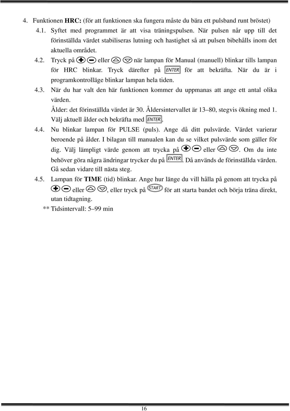 Tryck på eller när lampan för Manual (manuell) blinkar tills lampan för HRC blinkar. Tryck därefter på för att bekräfta. När du är i programkontrolläge blinkar lampan hela tiden. 4.3.