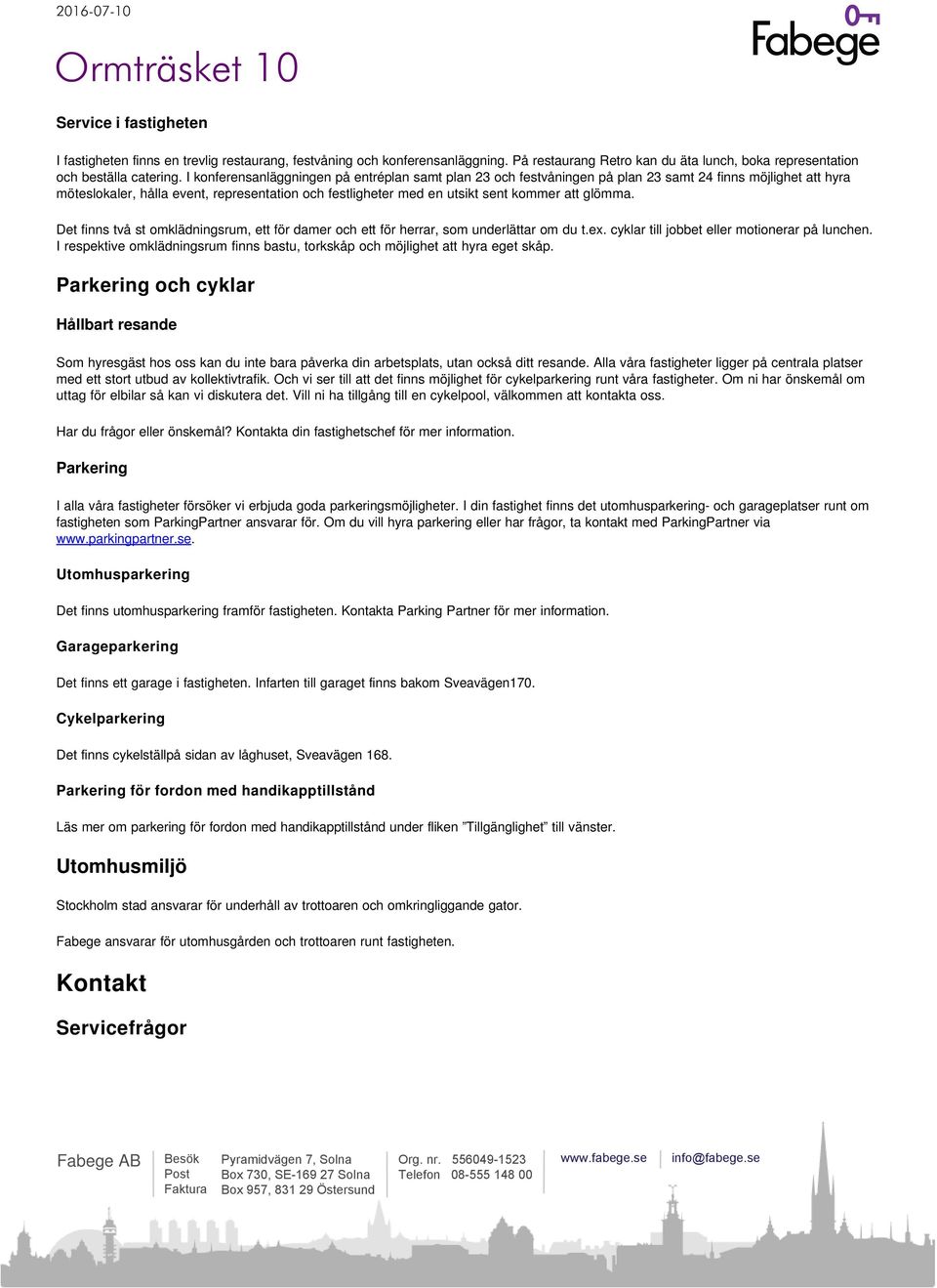 glömma. Det finns två st omklädningsrum, ett för damer och ett för herrar, som underlättar om du t.ex. cyklar till jobbet eller motionerar på lunchen.