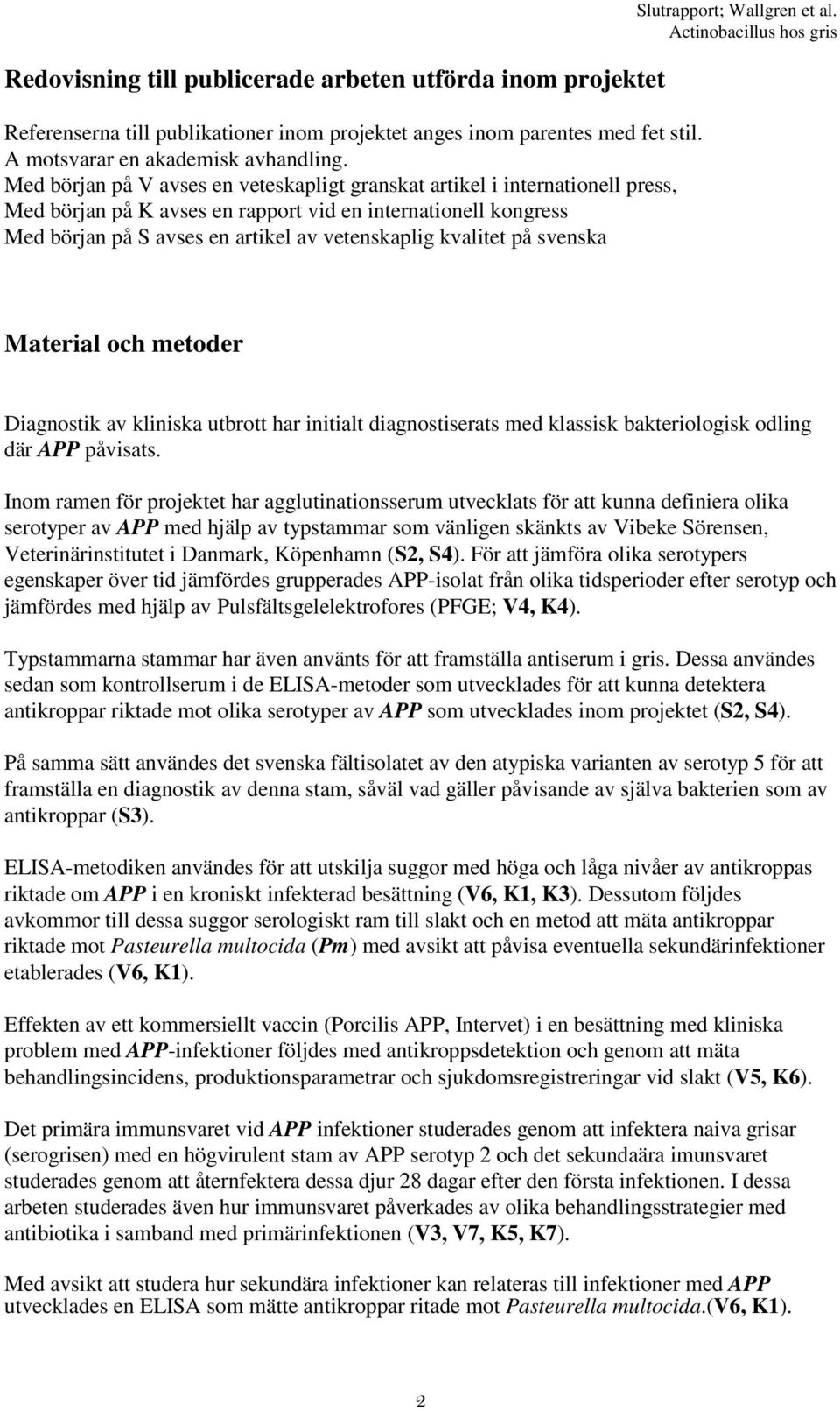 kvalitet på svenska Slutrapport; Wallgren et al. Material och metoder Diagnostik av kliniska utbrott har initialt diagnostiserats med klassisk bakteriologisk odling där APP påvisats.