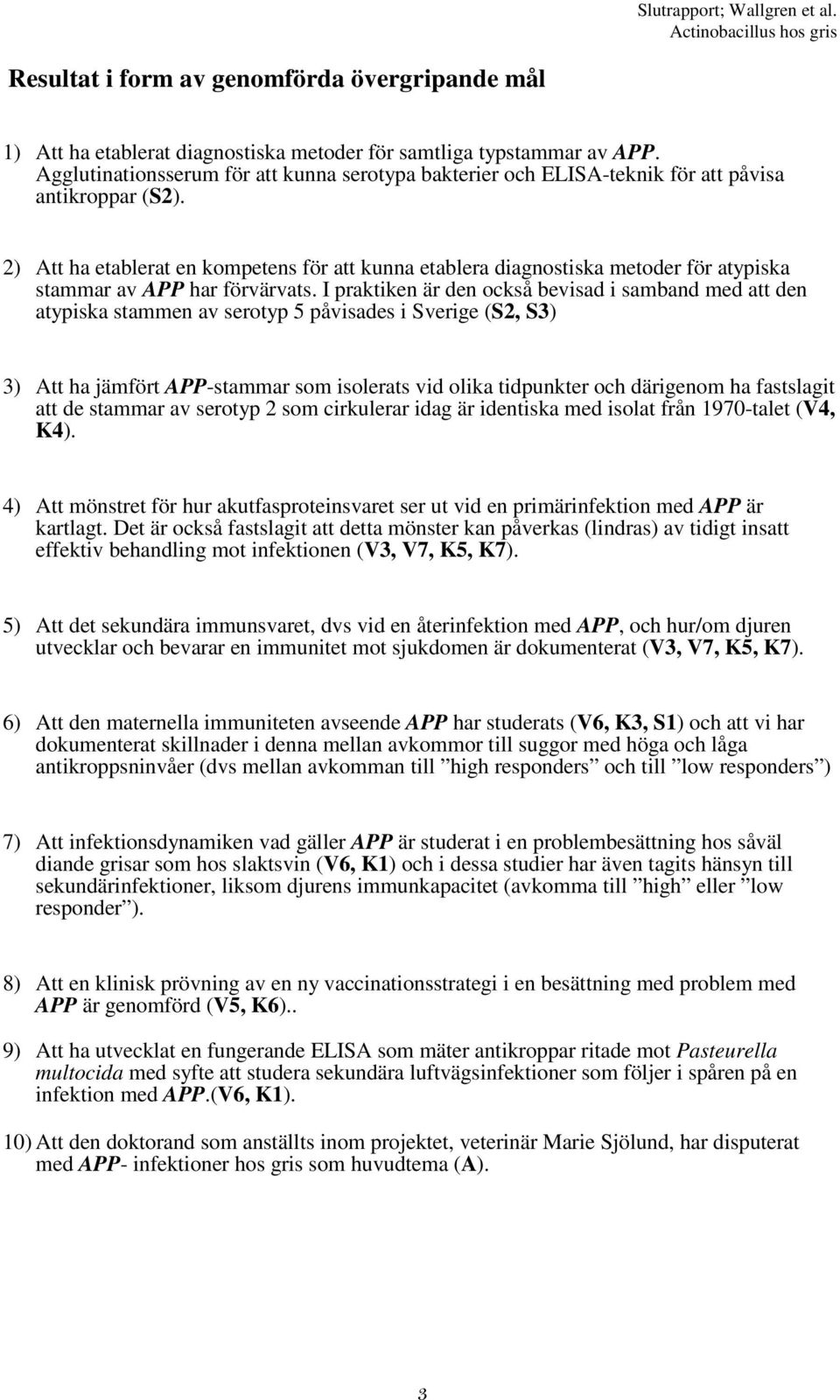 2) Att ha etablerat en kompetens för att kunna etablera diagnostiska metoder för atypiska stammar av APP har förvärvats.